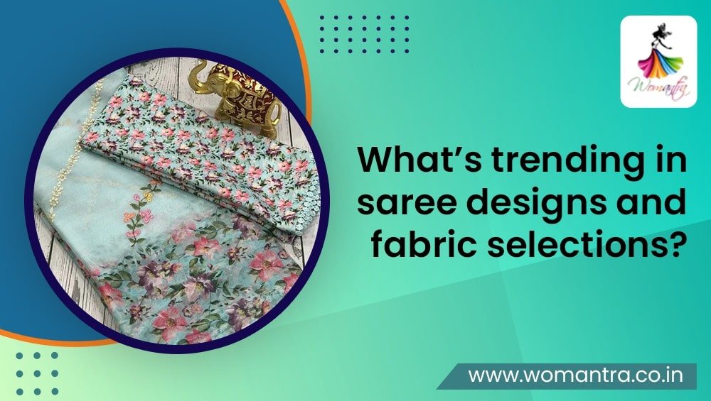 What’s trending in saree designs and fabric selections? - Womantra